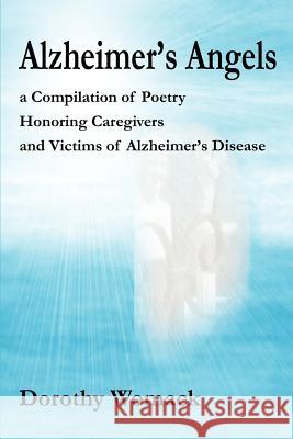 Alzheimer's Angels: A Compilation of Poetry Honoring Caregivers and Victims of Alzheimer S Disease Womack, Dorothy 9780595245505 Writers Club Press