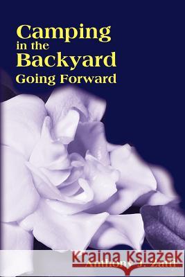 Camping in the Backyard: Going Forward Zatti, Anthony J. 9780595245581 Writers Club Press