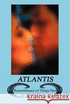 Atlantis: Remembrance of Things Past Grey, A. J. 9780595245819 Writer's Showcase Press