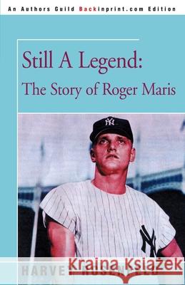 Still A Legend: The Story of Roger Maris Rosenfeld, Harvey 9780595246151 Backinprint.com