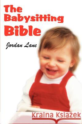 The Babysitting Bible Jordan Lane 9780595246588 Writers Club Press