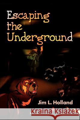 Escaping the Underground Jim Holland 9780595247448 Writers Club Press