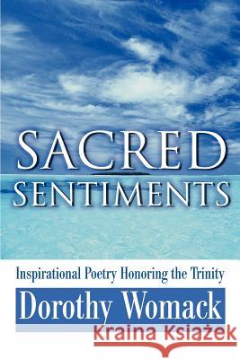 Sacred Sentiments: Inspirational Poetry Honoring the Trinity Womack, Dorothy 9780595247561 Writers Club Press