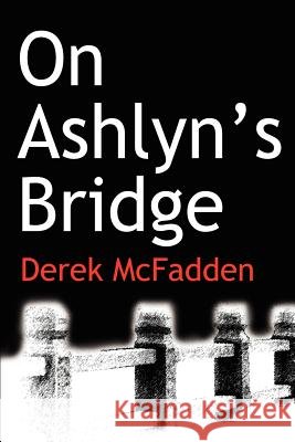 On Ashlyn¿s Bridge McFadden, Derek 9780595247677 Writers Club Press