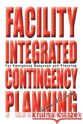 Facility Integrated Contingency Planning: For Emergency Response and Planning Socha, Thomas M. 9780595247813 Writers Club Press