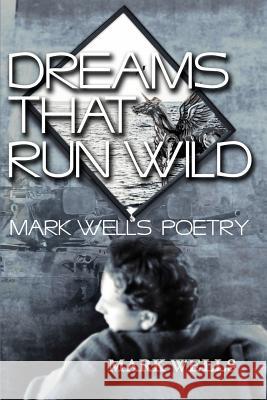 Dreams That Run Wild: Mark Wells Poetry Wells, Mark 9780595247851