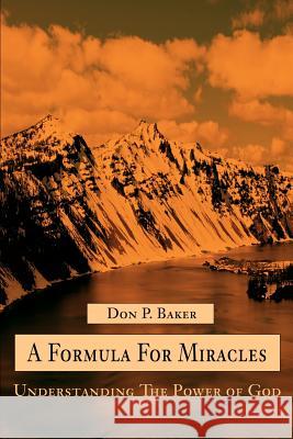 A Formula For Miracles: Understanding The Power of God Baker, Don P. 9780595248056 Writers Club Press
