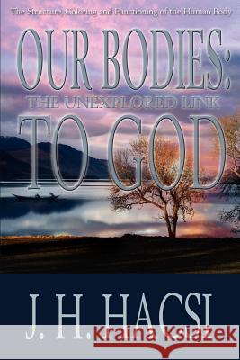 Our Bodies: The Unexplored Link To God: The Structure, Coloring and Functioning of the Human Body Hacsi, J. H. 9780595248070 Writers Club Press