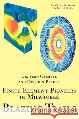 Blazing Trails: Finite Element Pioneers in Milwaukee Overbye, Vern 9780595248216 Writers Club Press