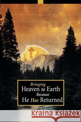Bringing Heaven to Earth Because He Has Returned Robert Alun Jones 9780595248292 Writers Club Press