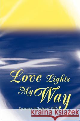 Love Lights My Way Forrest Winfred Ellis 9780595248827 Writers Club Press