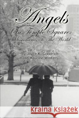 Angels On Temple Square: Missionaries to the World Goodrich, Joyce K. 9780595248933 Writers Club Press
