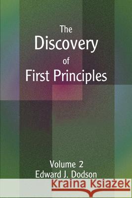 The Discovery of First Principles: Volume 2 Dodson, Edward J. 9780595249121 Writers Club Press