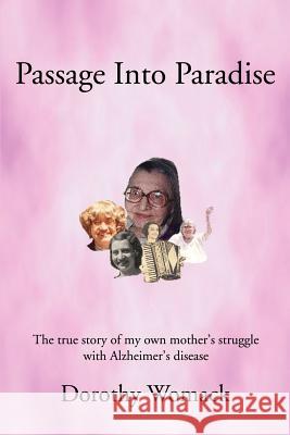Passage Into Paradise: The True Story of My Own Mother S Struggle with Alzheimer S Disease Womack, Dorothy 9780595249268 Writers Club Press