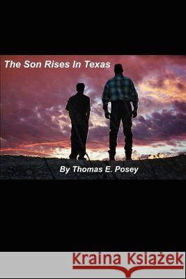 The Son Rises in Texas Thomas E. Posey 9780595250257 Writers Club Press