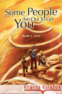 Some People Are Out To Get You Wade J. Goel 9780595250325 Writers Club Press