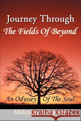 Journey Through The Fields Of Beyond: An Odyssey Of The Soul Harvey, Malcolm A. 9780595252084 Writers Club Press