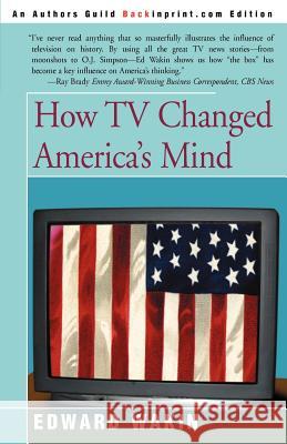 How TV Changed America's Mind Edward Wakin 9780595252640 Backinprint.com