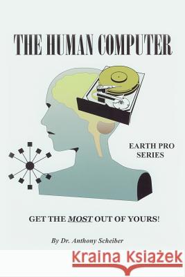 The Human Computer: Get The Most Out Of Yours! Scheiber, Anthony 9780595252930 Writers Club Press