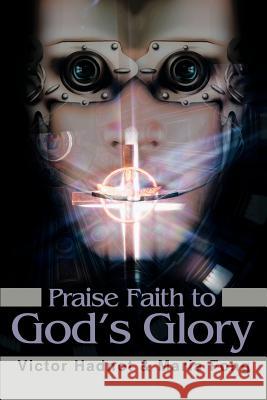 Praise Faith to God's Glory Victor D. Hadnot 9780595253647