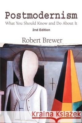 Postmodernism : What You Should Know and Do about It R. K. Brewer 9780595253722 