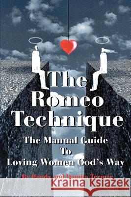 The Romeo Technique: The Manual Guide to Loving Women God's Way Teemac, Handy 9780595253975 Writers Club Press