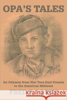 Opa's Tales: An Odyssey from War torn East Prussia to the American Midwest Losch, Fred S. 9780595255696 Writers Club Press