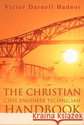 The Christian Civil Engineer Technician Handbook Victor Darnell Hadnot 9780595255887 Writers Club Press