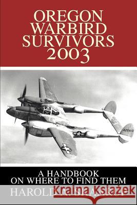 Oregon Warbird Survivors 2003: A Handbook on Where to Find Them Skaarup, Harold a. 9780595255924 Writers Club Press