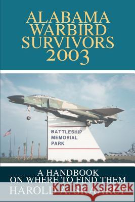 Alabama Warbird Survivors 2003: A Handbook on Where to Find Them Skaarup, Harold a. 9780595256013 Writers Club Press