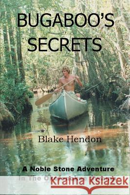 Bugaboo's Secrets: A Noble Stone Adventure In The Okefenokee Swamp Hendon, Blake 9780595256167