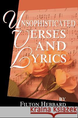 Unsophisticated Verses and Lyrics Filton Hebbard 9780595256273 Writers Club Press