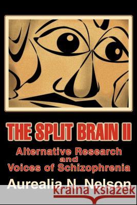 The Split Brain II: Alternative Research and Voices of Schizophrenia Nelson, Aurealia N. 9780595256754 Writer's Showcase Press