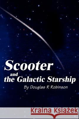 Scooter and the Galactic Starship Douglas R. Robinson 9780595256778