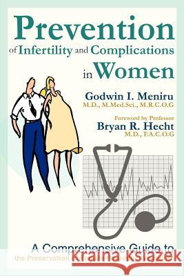 Prevention of Infertility and Complications in Women: A Comprehensive Guide to the Preservation of Female Reproductive Health Meniru, Godwin I. 9780595257225 Writers Advantage