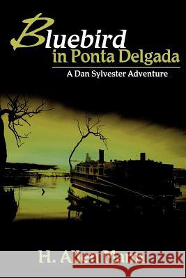 Bluebird in Ponta Delgada: A Dan Sylvester Adventure Mann, H. Allen 9780595257393 Writer's Showcase Press