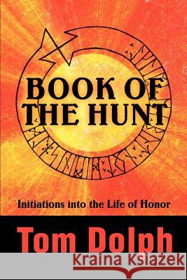 Book of the Hunt: Initiations into the Life of Honor Dolph, Tom 9780595257638 Writers Club Press