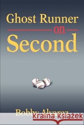 Ghost Runner on Second Bobby Alvarez 9780595258147