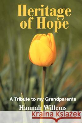 Heritage of Hope: A Tribute to my Grandparents Willems, Hannah 9780595258772 Writers Club Press