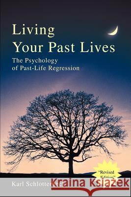 Living Your Past Lives: The Psychology of Past-Life Regression Schlotterbeck, Karl R. 9780595258789 Writer's Showcase Press