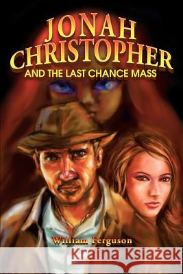 Jonah Christopher and the Last Chance Mass William Ferguson 9780595258796 Writers Club Press