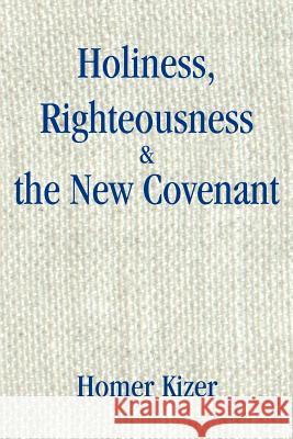 Holiness, Righteousness Homer E. Kizer 9780595258918