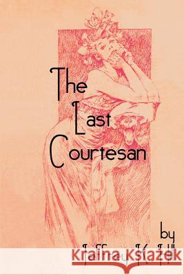 The Last Courtesan Jeffrey K. Hill 9780595259038