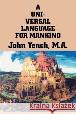 A Universal Language for Mankind John Yench 9780595259427 Writers Club Press