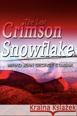 The Last Crimson Snowflake Mirko Jean George Stasiak 9780595259816 Writers Club Press