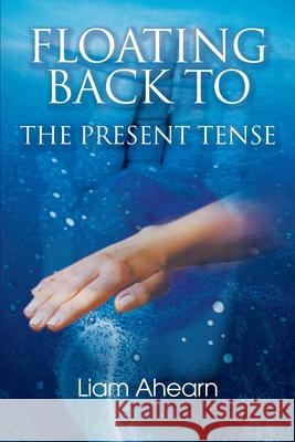 Floating Back to the Present Tense Liam Ahearn 9780595260317 Writers Club Press