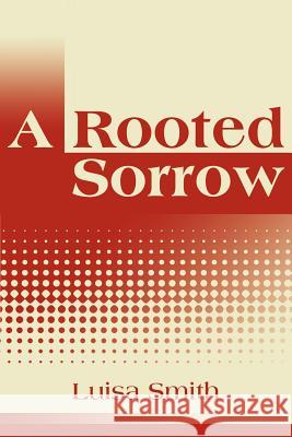 A Rooted Sorrow Luisa Smith 9780595260324