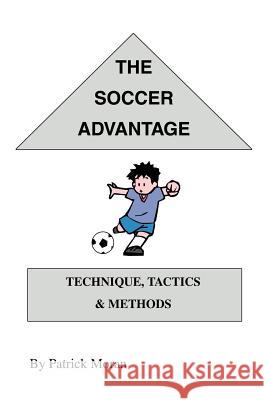 The Soccer Advantage: Technique, Tactics and Methods Moran, Patrick 9780595260546 Writers Club Press