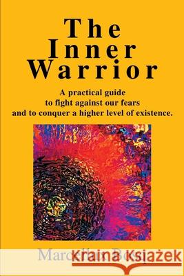 The Inner Warrior: A Practical Guide to Fight Against Our Fears and to Conquer a Higher Level of Existence. Bosq, Marcellux 9780595260829 Writers Club Press