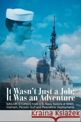 It Wasn't Just a Job; It Was an Adventure: SAILOR STORIES from U.S. Navy Sailors of WWII, Vietnam, Persian Gulf and Peacetime Deployments Johnson, Donald 9780595261024 Writers Club Press